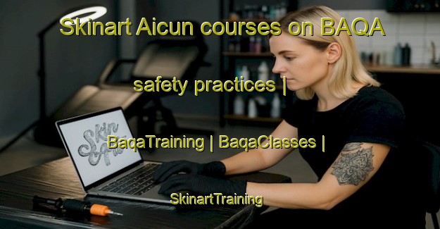 Skinart Aicun courses on BAQA safety practices | BaqaTraining | BaqaClasses | SkinartTraining-China